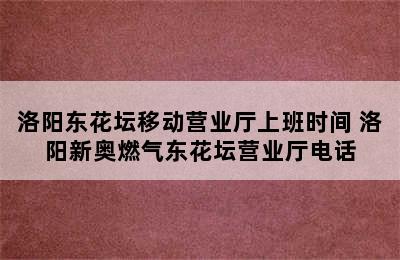 洛阳东花坛移动营业厅上班时间 洛阳新奥燃气东花坛营业厅电话